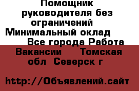 Помощник руководителя(без ограничений) › Минимальный оклад ­ 25 000 - Все города Работа » Вакансии   . Томская обл.,Северск г.